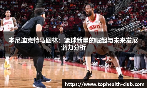 本尼迪克特马图林：篮球新星的崛起与未来发展潜力分析