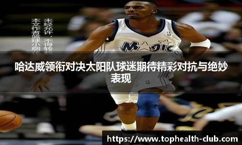 哈达威领衔对决太阳队球迷期待精彩对抗与绝妙表现