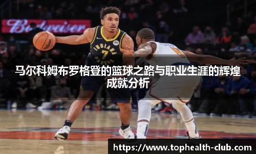 马尔科姆布罗格登的篮球之路与职业生涯的辉煌成就分析