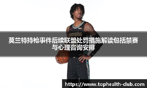 莫兰特持枪事件后续联盟处罚措施解读包括禁赛与心理咨询安排