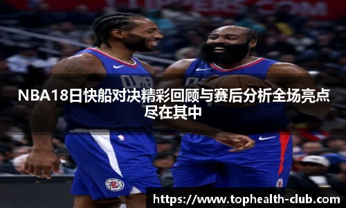 NBA18日快船对决精彩回顾与赛后分析全场亮点尽在其中